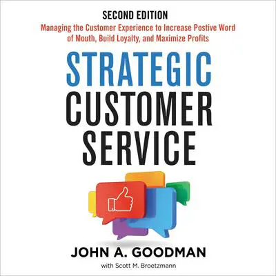 Strategic Customer Service: Managing the Customer Experience to Increase Positive Word of Mouth, Build Loyalty, and Maximize Profits Audibook, by John Goodman