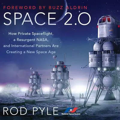 Space 2.0: How Private Spaceflight, a Resurgent NASA, and International Partners are Creating a New Space Age Audibook, by Rod Pyle