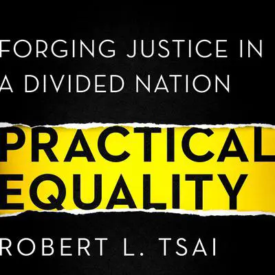 Practical Equality: Forging Justice in a Divided Nation Audibook, by Robert Tsai