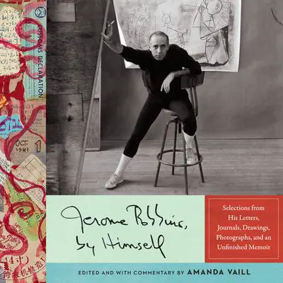 Jerome Robbins, by Himself: Selections from His Letters, Journals, Drawings, Photographs, and an Unfinished Memoir Audibook, by Jerome Robbins