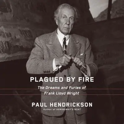 Plagued by Fire: The Dreams and Furies of Frank Lloyd Wright Audibook, by Paul Hendrickson