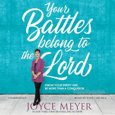 Your Battles Belong to the Lord: Know Your Enemy and Be More Than a Conqueror Audibook, by Joyce Meyer