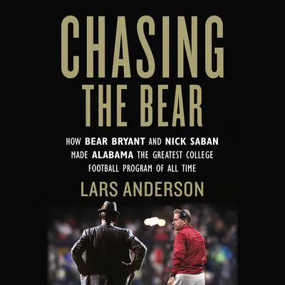 Chasing the Bear: How Bear Bryant and Nick Saban Made Alabama the Greatest College Football Program of All Time Audibook, by Lars Anderson