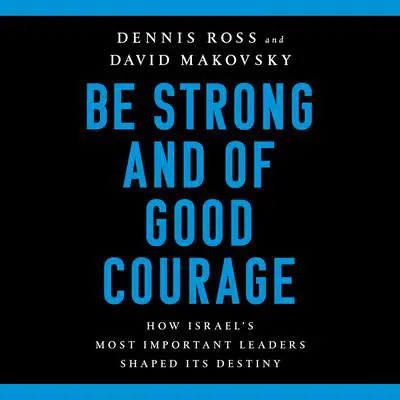 Be Strong and of Good Courage: How Israel's Most Important Leaders Shaped Its Destiny Audibook, by Dennis Ross