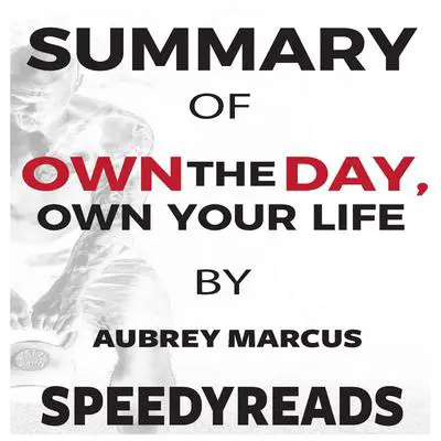 Summary of Own the Day, Own Your Life by Aubrey Marcus: Optimized Practices for Waking, Working, Learning, Eating, Training, Playing, Sleeping, and Sex Audibook, by SpeedyReads 