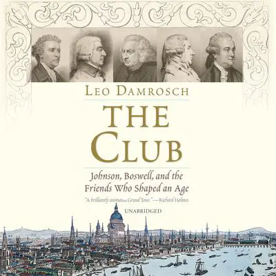 The Club: Johnson, Boswell, and the Friends Who Shaped an Age Audibook, by Leo Damrosch