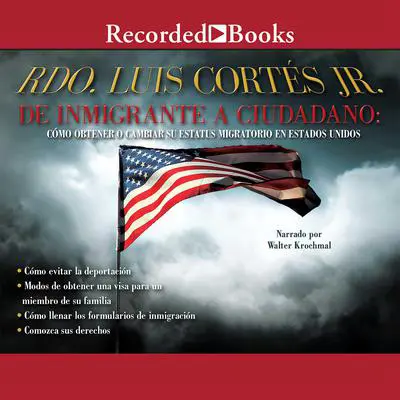 De inmigrante a ciudadano (A Simple Guide to US Immigration): Como obtener o cambiar su estatus migratorio en Estados Unidos (How to Change Your Immigration Status in the United States) Audibook, by Luis Cortés