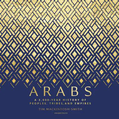 Arabs: A 3,000-Year History of Peoples, Tribes, and Empires Audibook, by Tim Mackintosh-Smith