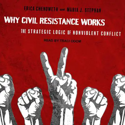 Why Civil Resistance Works: The Strategic Logic of Nonviolent Conflict Audibook, by Erica Chenoweth
