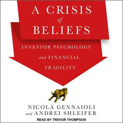 A Crisis of Beliefs: Investor Psychology and Financial Fragility Audibook, by Nicola Gennaioli