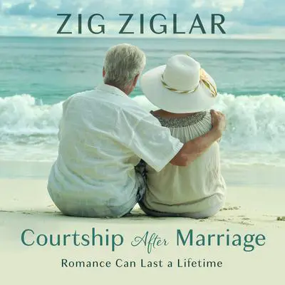 Courtship After Marriage: Romance Can Last a Lifetime Audibook, by Zig Ziglar