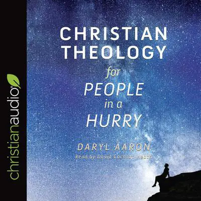Christian Theology for People in a Hurry Audibook, by Daryl Aaron