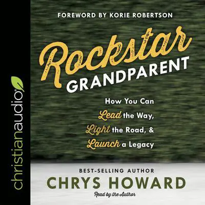 Rockstar Grandparent: How You Can Lead the Way, Light the Road, and Launch a Legacy Audibook, by Chrys Howard