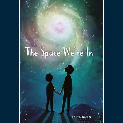 The Space We're In Audibook, by Katya Balen
