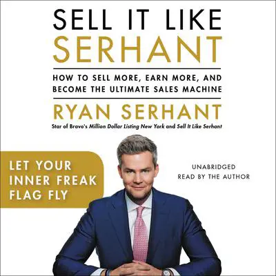Let Your Inner Freak Flag Fly: Sales Hooks from Sell It Like Serhant Audibook, by Ryan Serhant