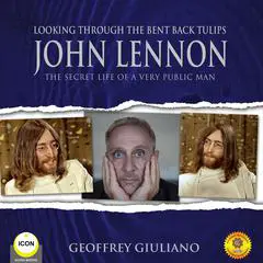 Looking Through the Bent Back Tulips - John Lennon The Secret Life of a Very Public Man Audibook, by Geoffrey Giuliano