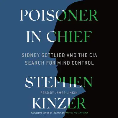 Poisoner in Chief: Sidney Gottlieb and the CIA Search for Mind Control Audibook, by Stephen Kinzer