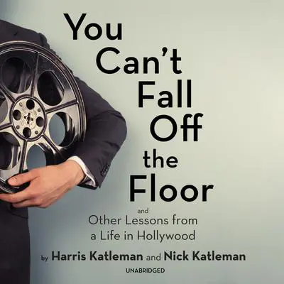 You Can’t Fall Off the Floor: And Other Lessons from a Life in Hollywood Audibook, by Harris Katleman