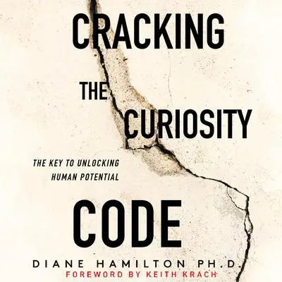 Cracking the Curiosity Code: The Key to Unlocking Human Potential: The Key to Unlocking Human Potential Audibook, by Diane Hamilton