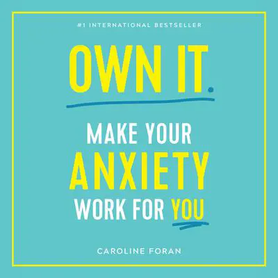 Own It: Make Your Anxiety Work for You Audibook, by Caroline Foran