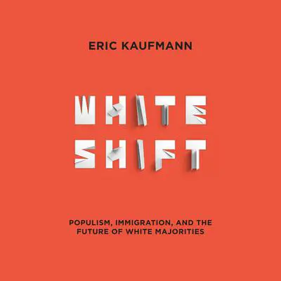 Whiteshift: Populism, Immigration, and the Future of White Majorities Audibook, by Eric Kaufmann