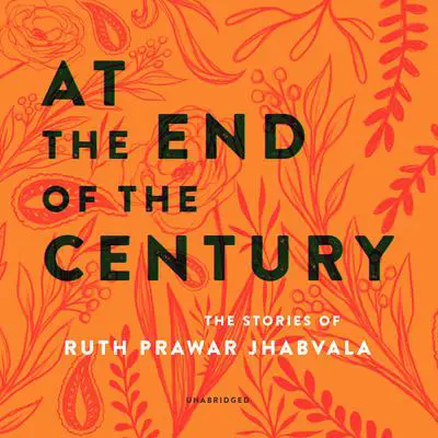 At the End of the Century: The Stories of Ruth Prawer Jhabvala Audibook, by Ruth Prawer Jhabvala