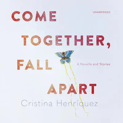 Come Together, Fall Apart: A Novella and Stories Audibook, by Cristina Henríquez