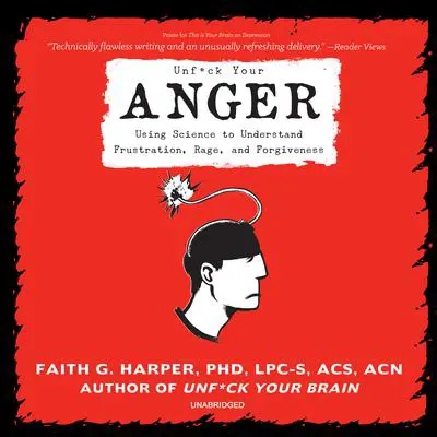 Unf*ck Your Anger: Using Science to Understand Frustration, Rage, and Forgiveness Audibook, by Faith G. Harper