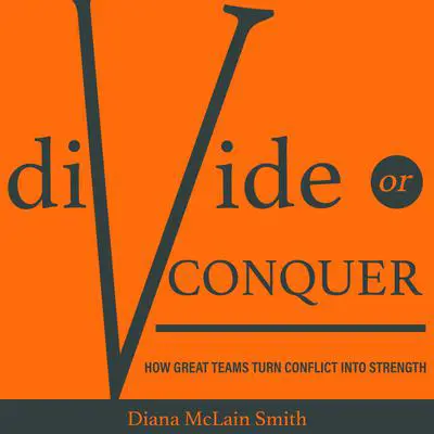 Divide or Conquer: How Great Teams Turn Conflict into Strength Audibook, by Diana McLain Smith