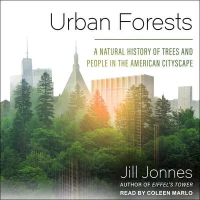 Urban Forests: A Natural History of Trees and People in the American Cityscape Audibook, by Jill Jonnes