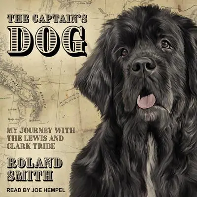 The Captain's Dog: My Journey with the Lewis and Clark Tribe Audibook, by Roland Smith
