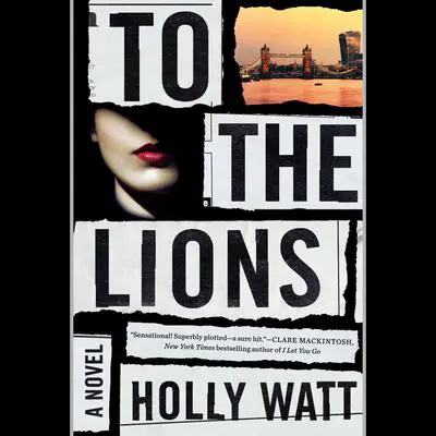 To the Lions: A Novel Audibook, by Holly Watt