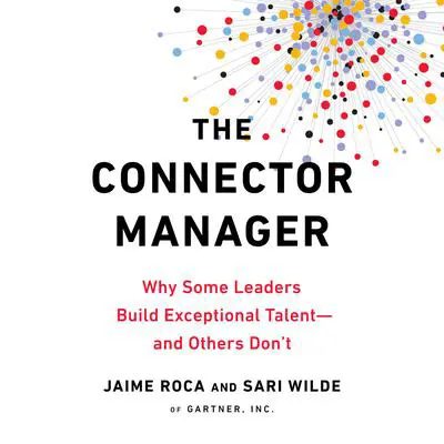 The Connector Manager: Why Some Leaders Build Exceptional Talent - and Others Don't Audibook, by Jaime Roca