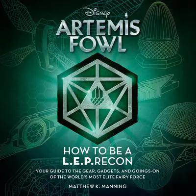 Artemis Fowl: How to Be a LEPrecon: Your Guide to the Gear, Gadgets, and Goings-on of the World's Most Elite Fairy Force Audibook, by Matthew K. Manning