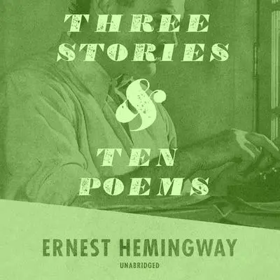 Three Stories and Ten Poems Audibook, by Ernest Hemingway