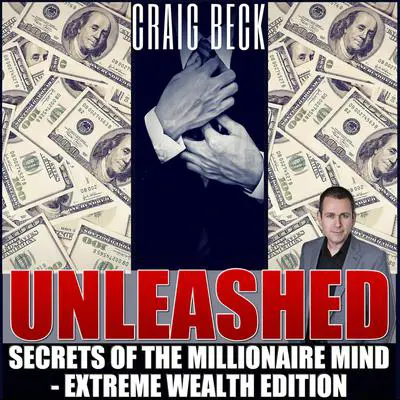 Unleashed: Secrets Of The Millionaire Mind – Extreme Wealth Edition Audibook, by Craig Beck
