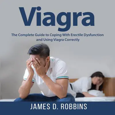 Viagra: The Complete Guide to Coping With Erectile Dysfunction and Using Viagra Correctly Audibook, by James D. Robbins