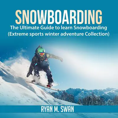 Snowboarding: The Ultimate Guide to learn Snowboarding (Extreme sports winter adventure Collection) Audibook, by Ryan M. Swan