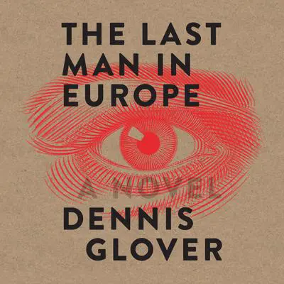 The Last Man in Europe: A Novel Audibook, by Dennis Glover