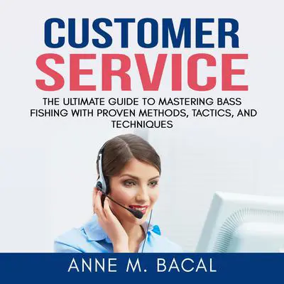 Customer Service: The Ultimate Guide to Learning the Art of Customer Experience Excellence Audibook, by Anne M. Bacal