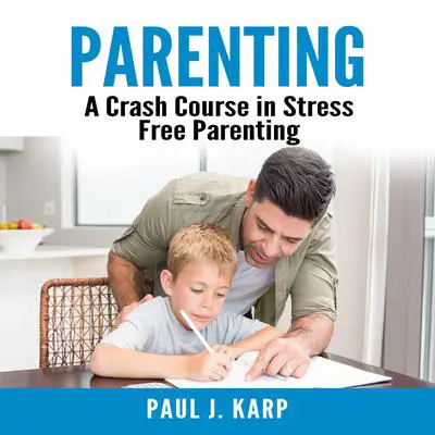 Parenting: A Crash Course in Stress Free Parenting Audibook, by Paul J. Karp