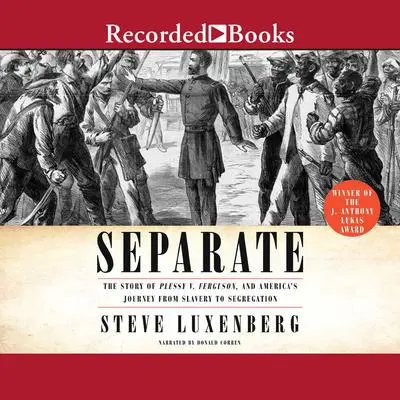 Separate: The Story of Plessy V. Ferguson, and America's Journey from Slavery to Segregation Audibook, by Steve Luxenberg
