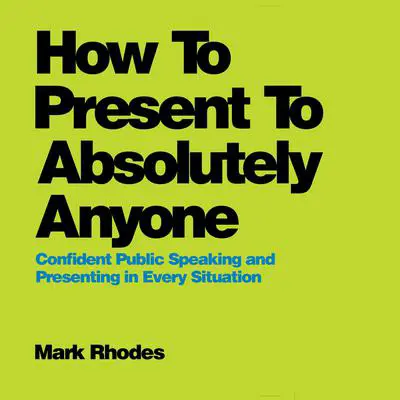 How To Present To Absolutely Anyone: Confident Public Speaking and Presenting in Every Situation Audibook, by Mark Rhodes