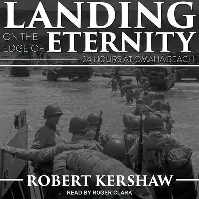 Landing on the Edge of Eternity: Twenty-Four Hours at Omaha Beach Audibook, by Robert Kershaw