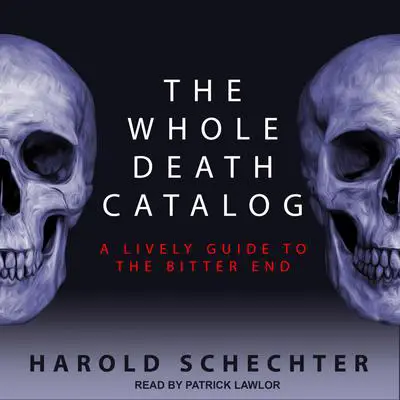 The Whole Death Catalog: A Lively Guide to the Bitter End Audibook, by Harold Schechter
