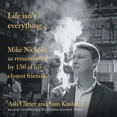 Life isn't everything: Mike Nichols, as remembered by 150 of his closest friends. Audibook, by Ash Carter
