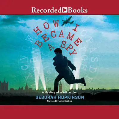How I Became a Spy: A Mystery of WWII London Audibook, by Deborah Hopkinson