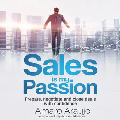Sales is My Passion: Prepare, Negotiate, and Close Deals with Confidence Audibook, by Amaro Araujo
