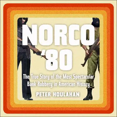 Norco '80: The True Story of the Most Spectacular Bank Robbery in American History Audibook, by Peter Houlahan