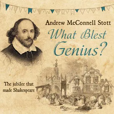 What Blest Genius: The Jubilee That Made Shakespeare 2nd Edition Audibook, by Andrew McConnel Stott